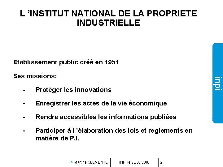 L ’INSTITUT NATIONAL DE LA PROPRIETE INDUSTRIELLE Etablissement public créé en 1951 inpi Ses