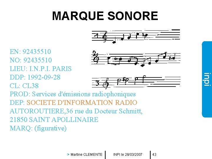 MARQUE SONORE > Martine CLEMENTE INPI le 26/03/2007 inpi EN: 92435510 NO: 92435510 LIEU: