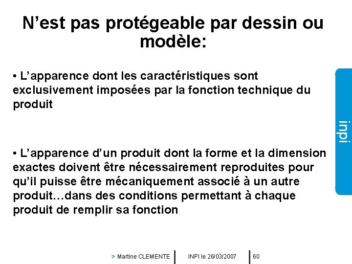 N’est pas protégeable par dessin ou modèle: • L’apparence dont les caractéristiques sont exclusivement