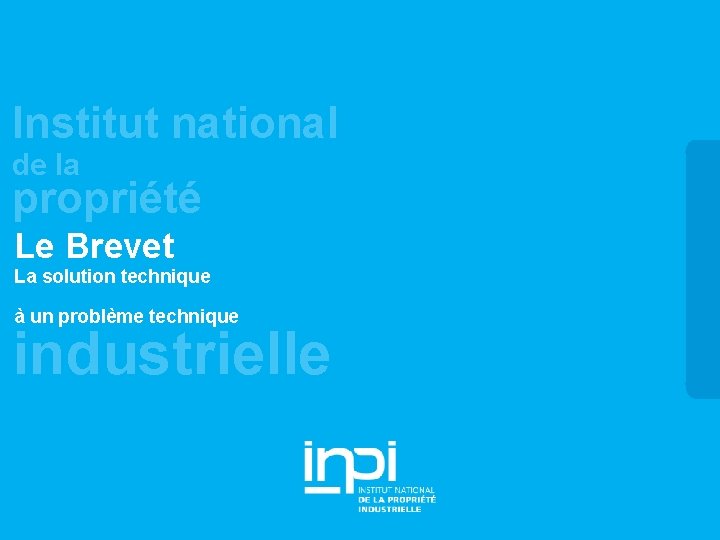 Institut national de la propriété Le Brevet La solution technique à un problème technique