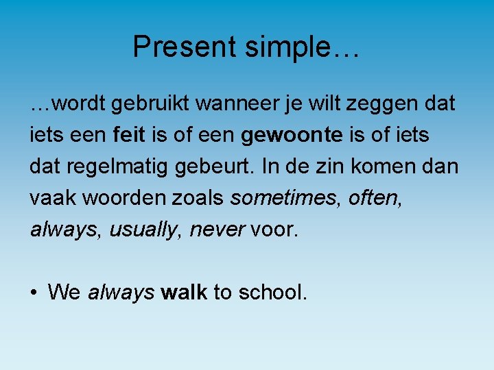 Present simple… …wordt gebruikt wanneer je wilt zeggen dat iets een feit is of