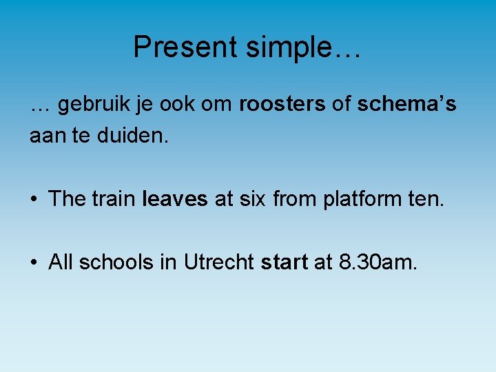 Present simple… … gebruik je ook om roosters of schema’s aan te duiden. •