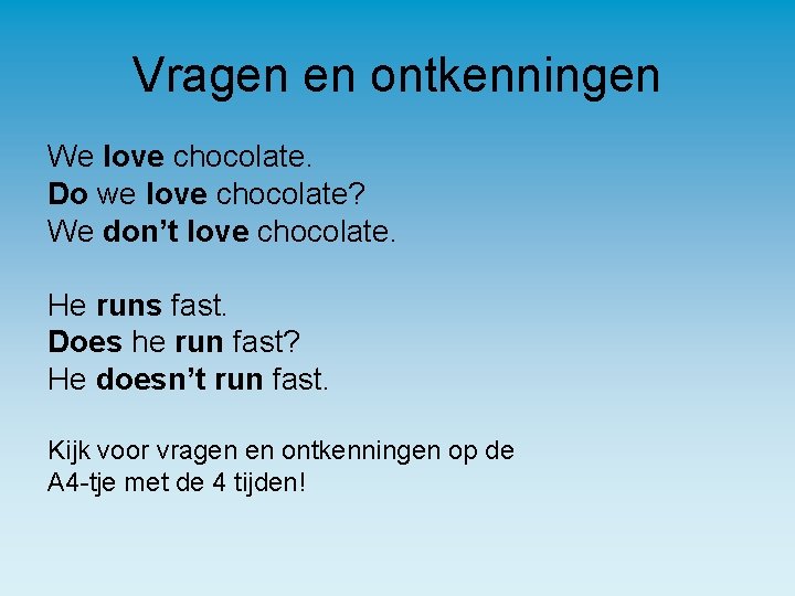 Vragen en ontkenningen We love chocolate. Do we love chocolate? We don’t love chocolate.