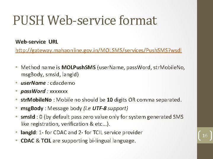 PUSH Web-service format Web-service URL http: //gateway. mahaonline. gov. in/MOLSMS/services/Push. SMS? wsdl • Method