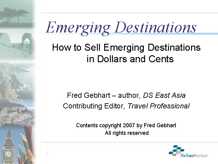 Emerging Destinations How to Sell Emerging Destinations in Dollars and Cents Fred Gebhart –