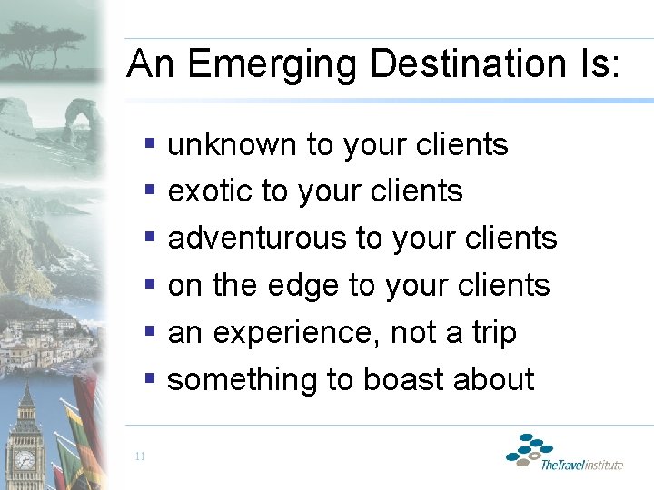 An Emerging Destination Is: § unknown to your clients § exotic to your clients