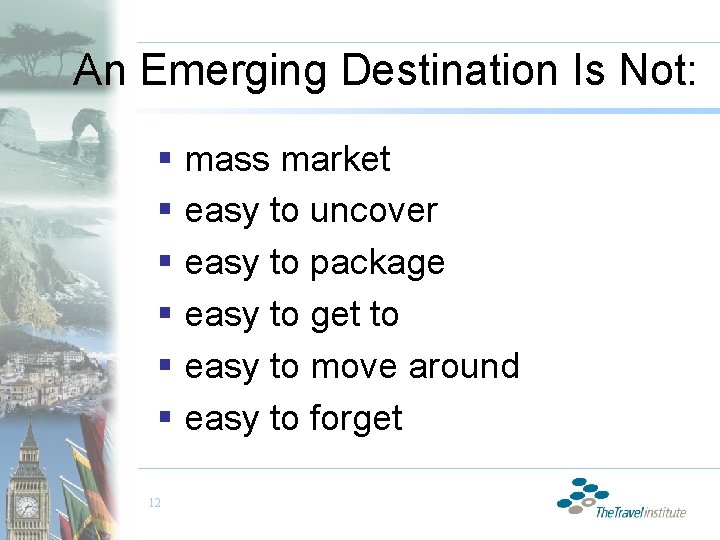 An Emerging Destination Is Not: § mass market § easy to uncover § easy