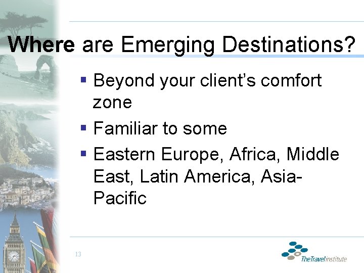 Where are Emerging Destinations? § Beyond your client’s comfort zone § Familiar to some