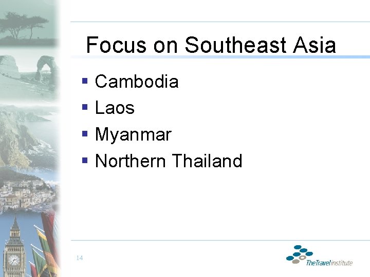 Focus on Southeast Asia § Cambodia § Laos § Myanmar § Northern Thailand 14