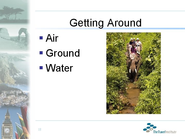 Getting Around § Air § Ground § Water 18 