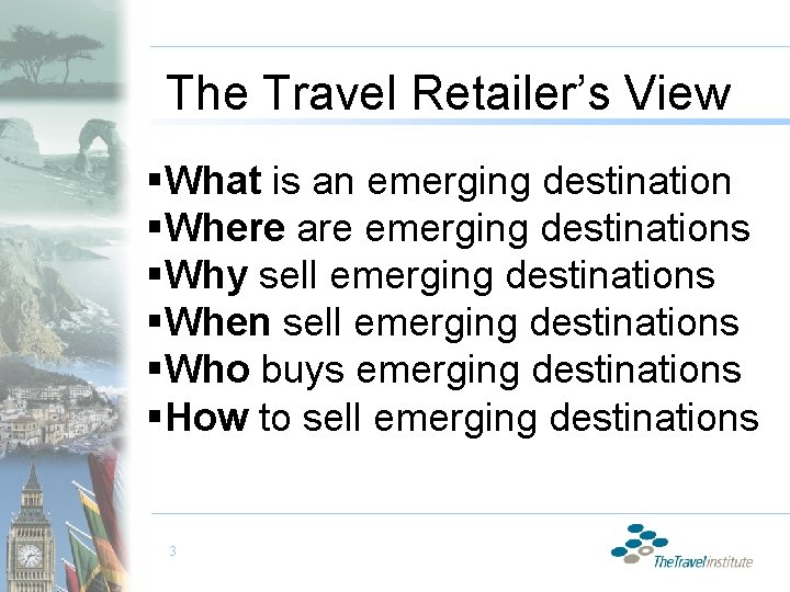 The Travel Retailer’s View §What is an emerging destination §Where are emerging destinations §Why