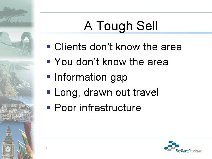 A Tough Sell § Clients don’t know the area § You don’t know the
