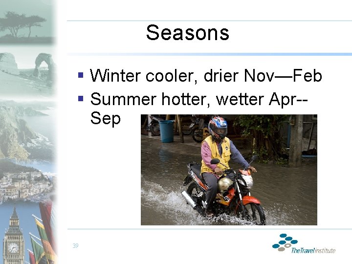 Seasons § Winter cooler, drier Nov—Feb § Summer hotter, wetter Apr-Sep 39 