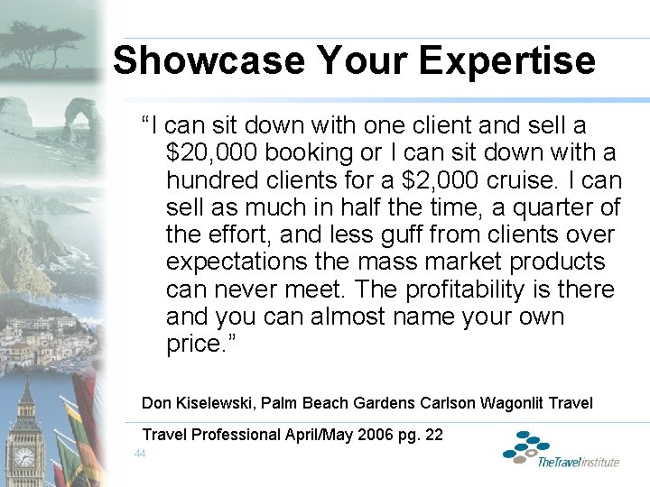 Showcase Your Expertise “I can sit down with one client and sell a $20,