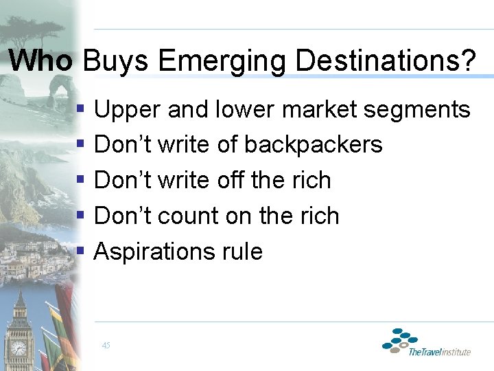 Who Buys Emerging Destinations? § Upper and lower market segments § Don’t write of