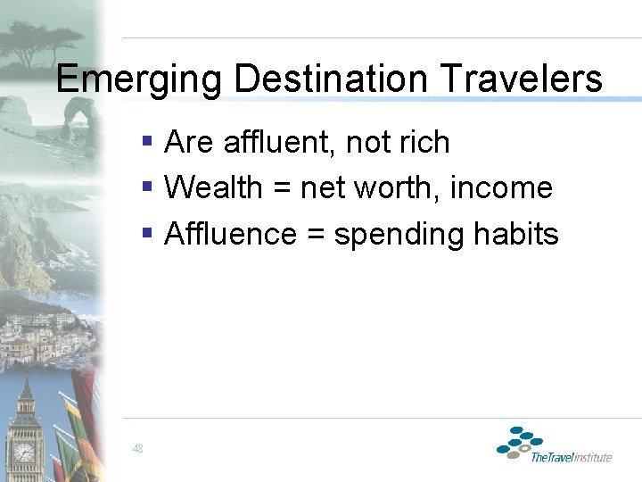 Emerging Destination Travelers § Are affluent, not rich § Wealth = net worth, income