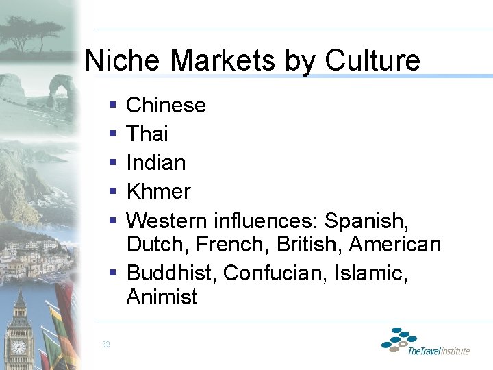 Niche Markets by Culture § § § Chinese Thai Indian Khmer Western influences: Spanish,