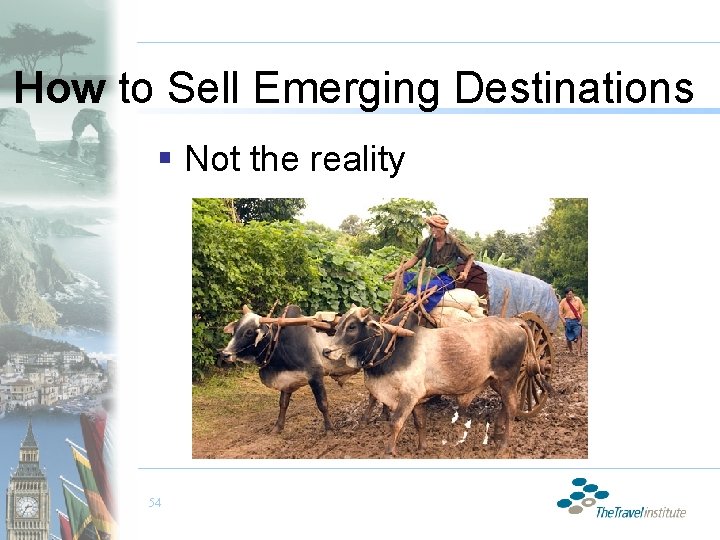How to Sell Emerging Destinations § Not the reality 54 