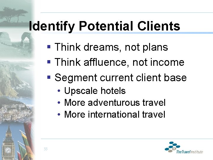 Identify Potential Clients § Think dreams, not plans § Think affluence, not income §