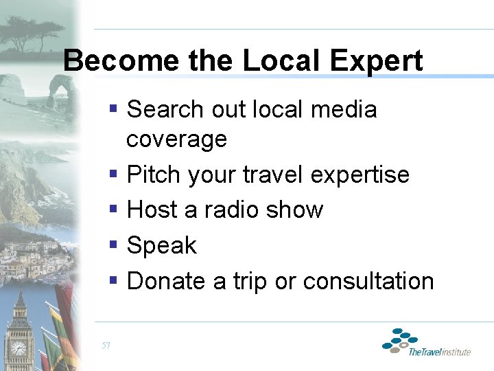 Become the Local Expert § Search out local media coverage § Pitch your travel