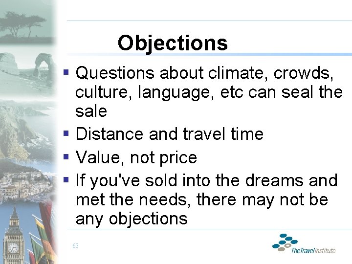 Objections § Questions about climate, crowds, culture, language, etc can seal the sale §
