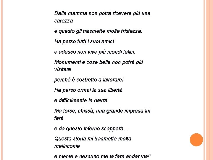 Dalla mamma non potrà ricevere più una carezza e questo gli trasmette molta tristezza.