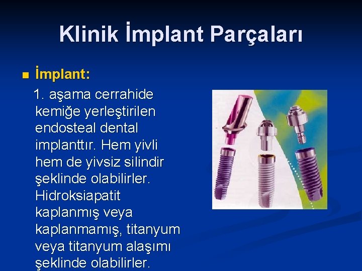 Klinik İmplant Parçaları n İmplant: 1. aşama cerrahide kemiğe yerleştirilen endosteal dental implanttır. Hem