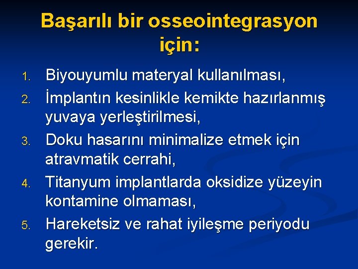 Başarılı bir osseointegrasyon için: 1. 2. 3. 4. 5. Biyouyumlu materyal kullanılması, İmplantın kesinlikle