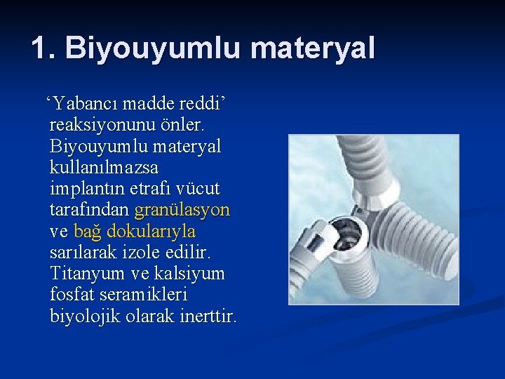 1. Biyouyumlu materyal ‘Yabancı madde reddi’ reaksiyonunu önler. Biyouyumlu materyal kullanılmazsa implantın etrafı vücut