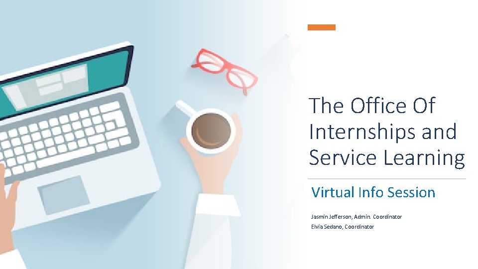 The Office Of Internships and Service Learning Virtual Info Session Jasmin Jefferson, Admin. Coordinator