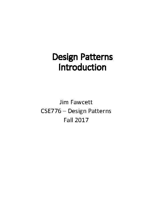Design Patterns Introduction Jim Fawcett CSE 776 – Design Patterns Fall 2017 