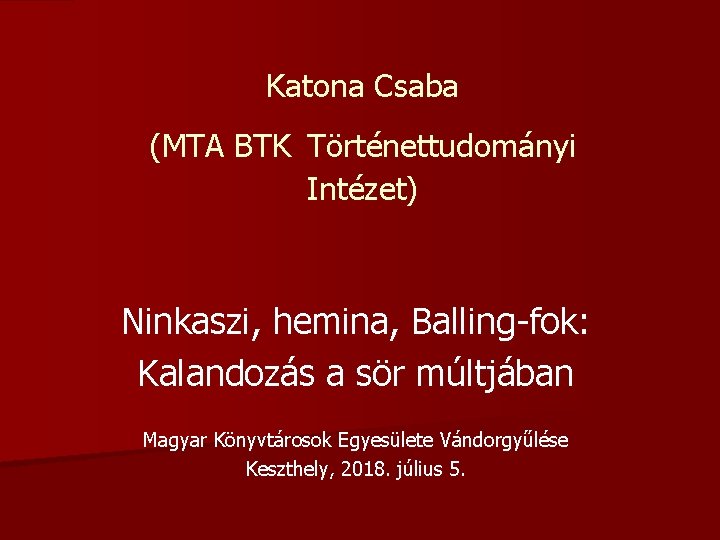 Katona Csaba (MTA BTK Történettudományi Intézet) Ninkaszi, hemina, Balling-fok: Kalandozás a sör múltjában Magyar