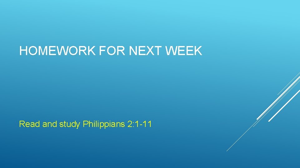 HOMEWORK FOR NEXT WEEK Read and study Philippians 2: 1 -11 