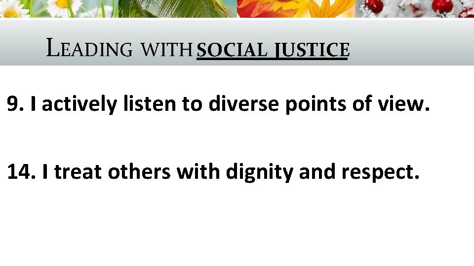 LEADING WITH SOCIAL JUSTICE 9. I actively listen to diverse points of view. 14.