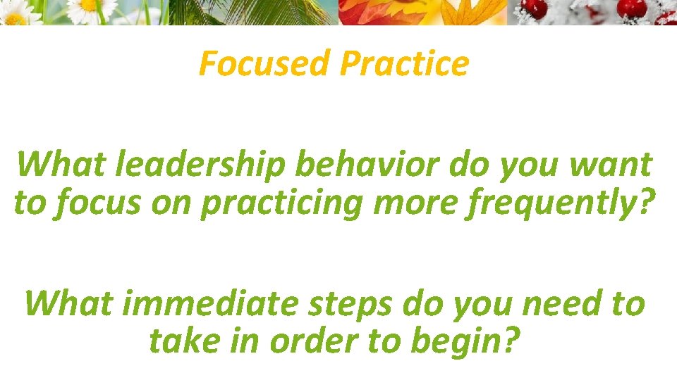 Focused Practice What leadership behavior do you want to focus on practicing more frequently?