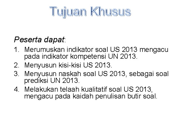 Peserta dapat: 1. Merumuskan indikator soal US 2013 mengacu pada indikator kompetensi UN 2013.