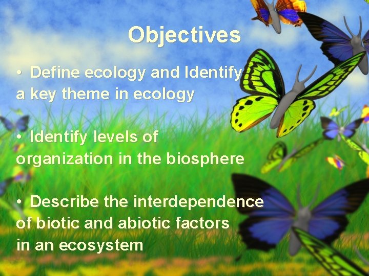 Objectives • Define ecology and Identify a key theme in ecology • Identify levels