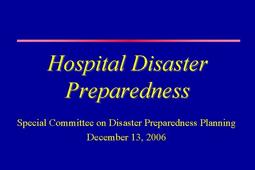 Hospital Disaster Preparedness Special Committee on Disaster Preparedness Planning December 13, 2006 