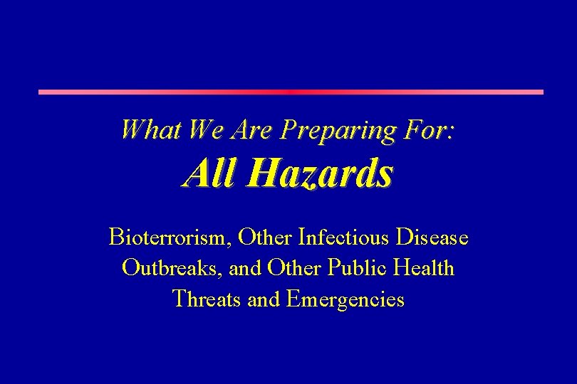 What We Are Preparing For: All Hazards Bioterrorism, Other Infectious Disease Outbreaks, and Other