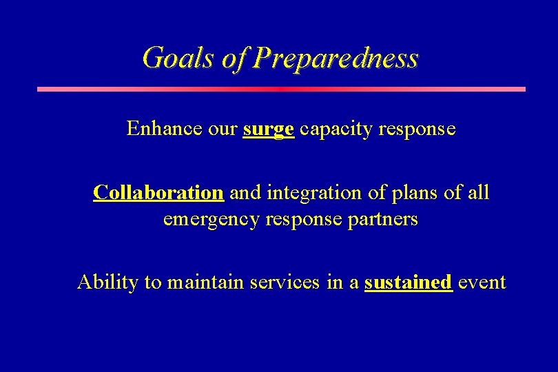 Goals of Preparedness Enhance our surge capacity response Collaboration and integration of plans of