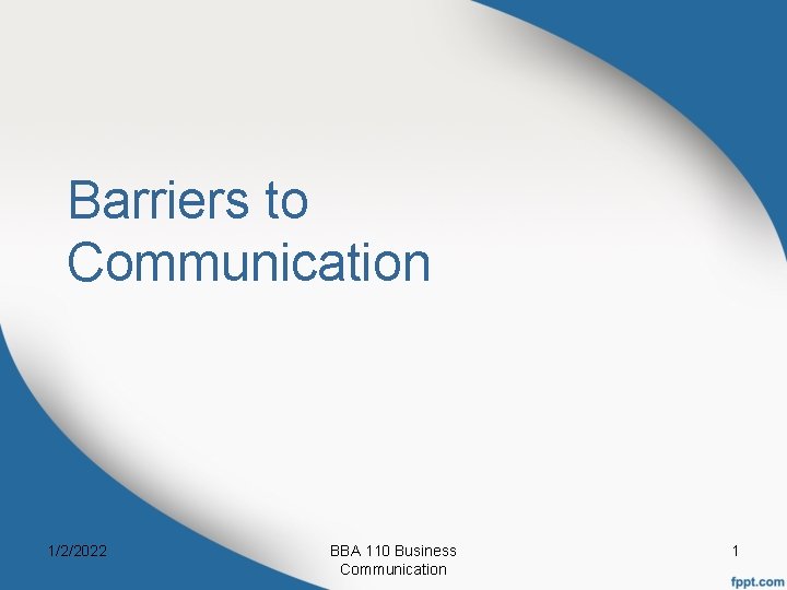 Barriers to Communication 1/2/2022 BBA 110 Business Communication 1 