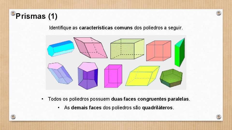 Prismas (1) Identifique as características comuns dos poliedros a seguir. • Todos os poliedros