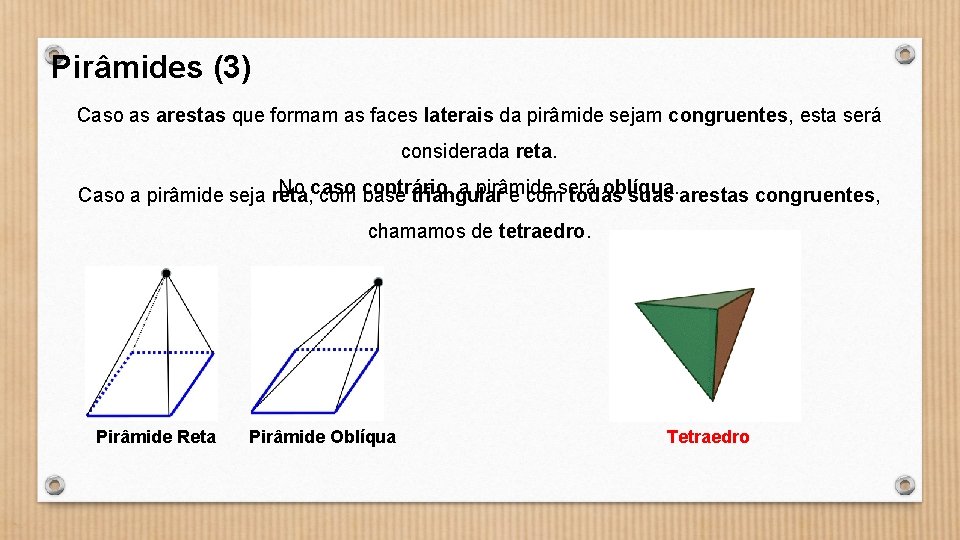 Pirâmides (3) Caso as arestas que formam as faces laterais da pirâmide sejam congruentes,