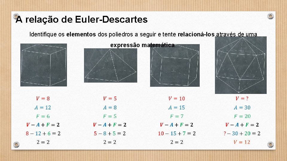 A relação de Euler-Descartes Identifique os elementos dos poliedros a seguir e tente relacioná-los