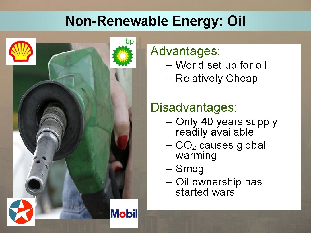 Non-Renewable Energy: Oil Advantages: – World set up for oil – Relatively Cheap Disadvantages: