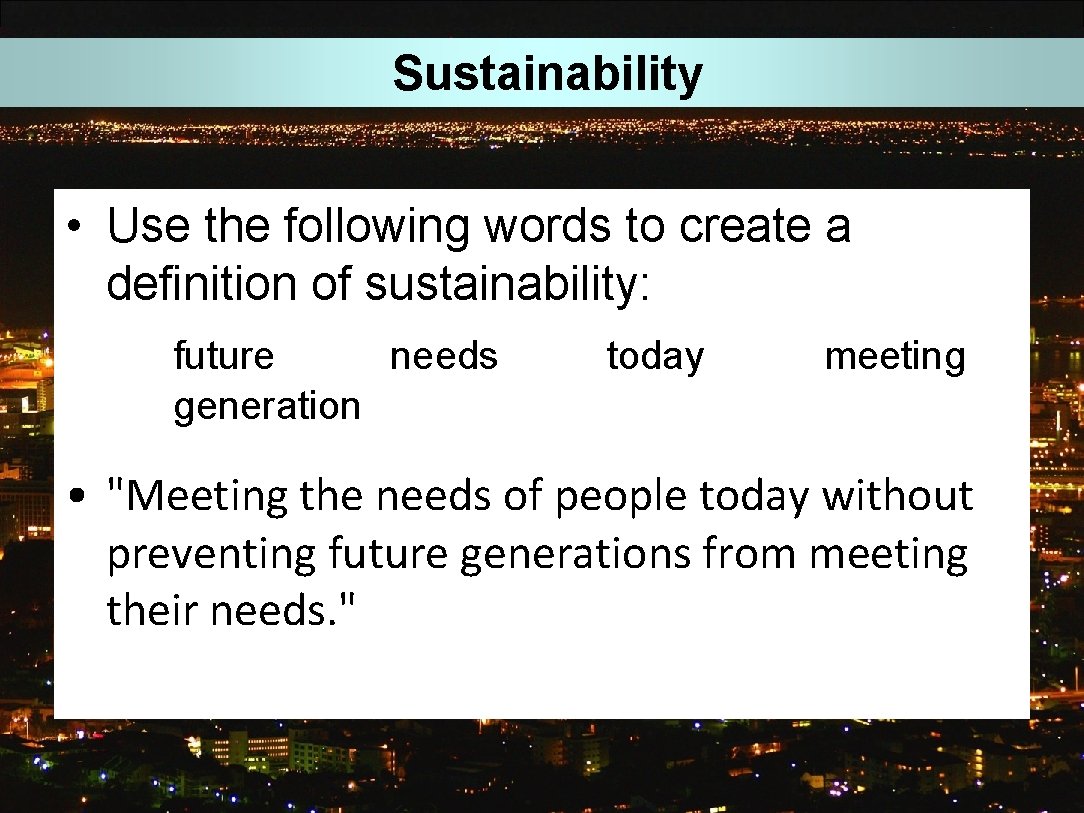 Sustainability • Use the following words to create a definition of sustainability: future needs