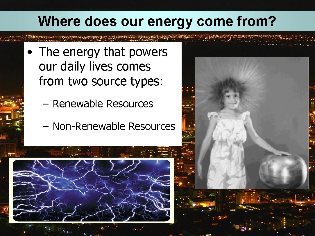 Where does our energy come from? • The energy that powers our daily lives