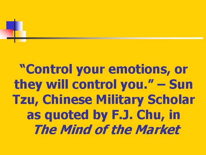 “Control your emotions, or they will control you. ” – Sun Tzu, Chinese Military