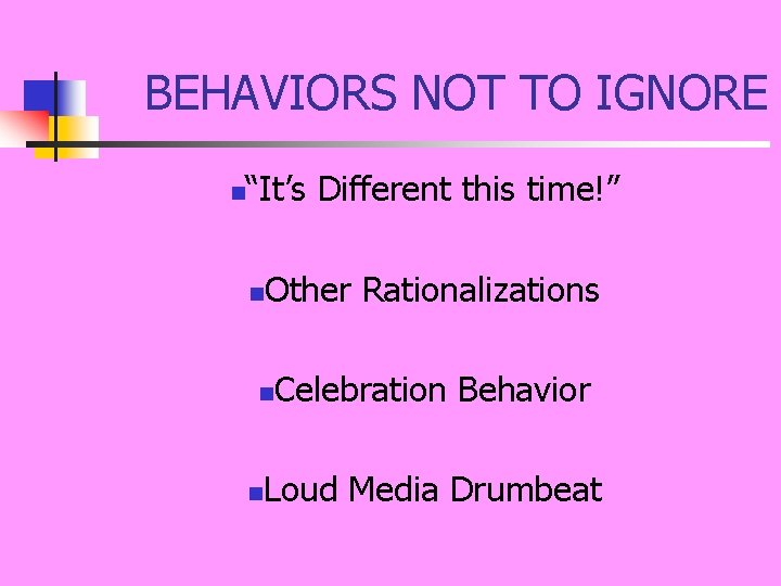 BEHAVIORS NOT TO IGNORE n “It’s Different this time!” n Other Rationalizations n n