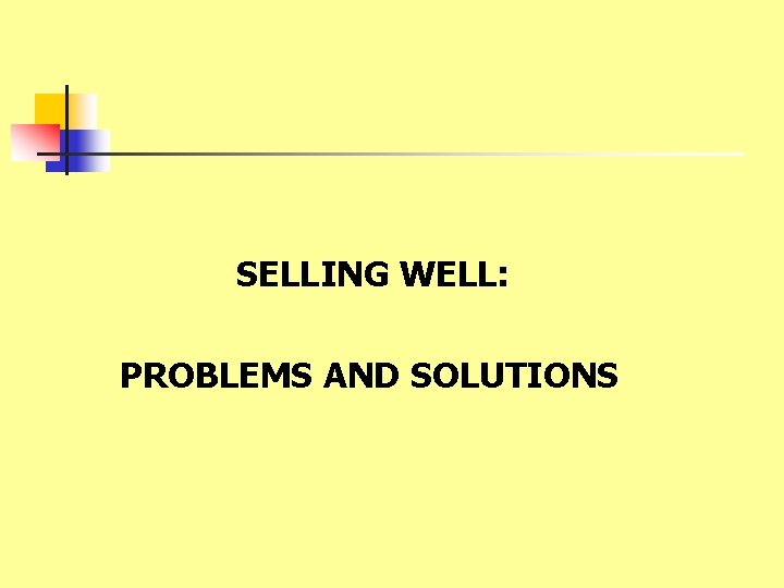 SELLING WELL: PROBLEMS AND SOLUTIONS 